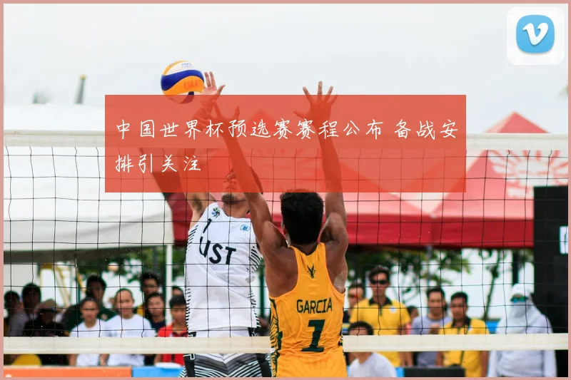 中国世界杯预选赛赛程公布 备战安排引关注