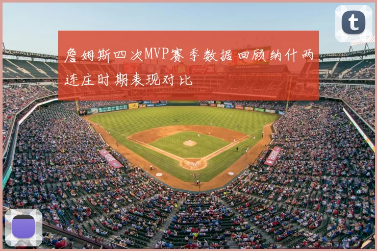 詹姆斯四次MVP赛季数据回顾纳什两连庄时期表现对比