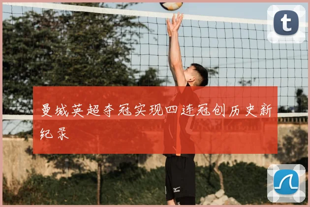 曼城英超夺冠实现四连冠创历史新纪录